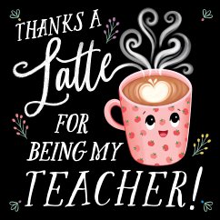 Thanks a Latte for Being My Teacher! - Rossner, Rose