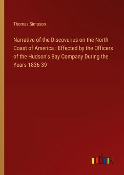 Narrative of the Discoveries on the North Coast of America : Effected by the Officers of the Hudson's Bay Company During the Years 1836-39