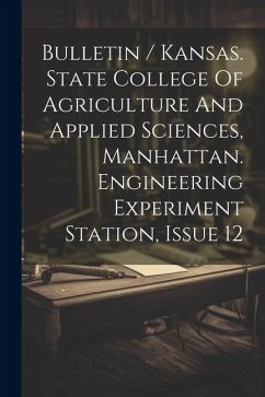 Bulletin / Kansas. State College Of Agriculture And Applied Sciences, Manhattan. Engineering Experiment Station, Issue 12 - Anonymous