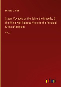 Steam Voyages on the Seine, the Moselle, & the Rhine with Railroad Visits to the Principal Cities of Belgium - Quin, Michael J.