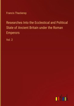 Researches Into the Ecclestical and Political State of Ancient Britain under the Roman Emperors