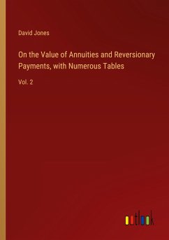 On the Value of Annuities and Reversionary Payments, with Numerous Tables - Jones, David