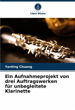 Ein Aufnahmeprojekt von drei Auftragswerken für unbegleitete Klarinette - Chuang, Yenting