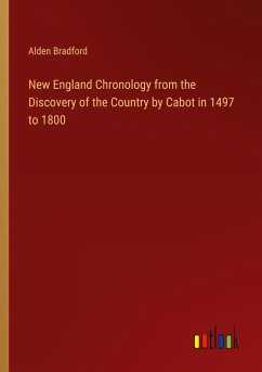 New England Chronology from the Discovery of the Country by Cabot in 1497 to 1800 - Bradford, Alden