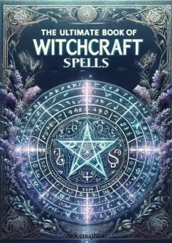 Cover The Ultimate Book of Witchcraft Spells: A Comprehensive Guide for Wiccans, Pagans, and Magic Practitioners (eBook, ePUB)