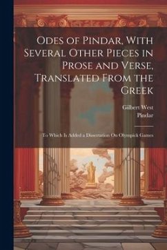 Odes of Pindar, With Several Other Pieces in Prose and Verse, Translated From the Greek - Pindar; West, Gilbert