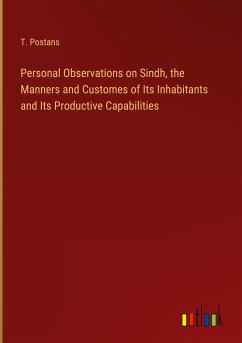 Personal Observations on Sindh, the Manners and Customes of Its Inhabitants and Its Productive Capabilities - Postans, T.