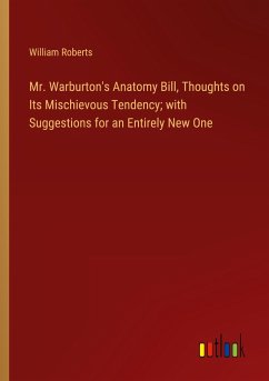 Mr. Warburton's Anatomy Bill, Thoughts on Its Mischievous Tendency; with Suggestions for an Entirely New One