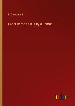 Papal Rome as It Is by a Roman - Giustiniani, L.