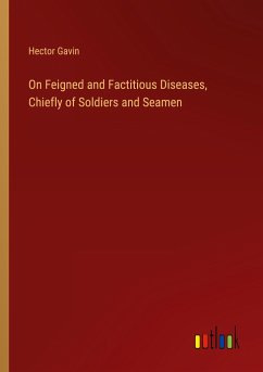 On Feigned and Factitious Diseases, Chiefly of Soldiers and Seamen - Gavin, Hector