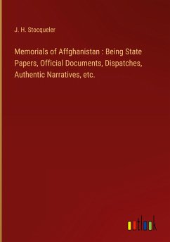 Memorials of Affghanistan : Being State Papers, Official Documents, Dispatches, Authentic Narratives, etc.