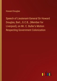 Speech of Lieutenant-General Sir Howard Douglas, Bart., G.C.B., (Member for Liverpool), on Mr. C. Buller's Motion Respecting Government Colonization