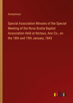 Special Association Minutes of the Special Meeting of the Nova Scotia Baptist Association Held at Nictaux, Ann Co., on the 18th and 19th January, 1843 - Anonymous