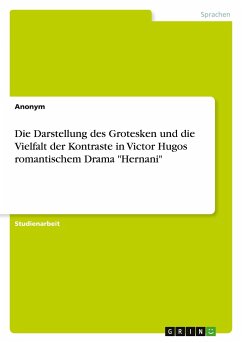 Die Darstellung des Grotesken und die Vielfalt der Kontraste in Victor Hugos romantischem Drama &quote;Hernani&quote;