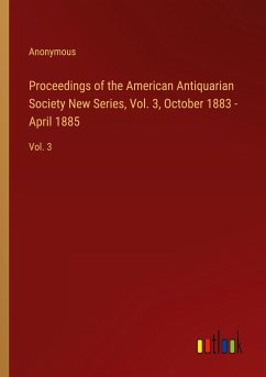 Proceedings of the American Antiquarian Society New Series, Vol. 3, October 1883 - April 1885 - Anonymous
