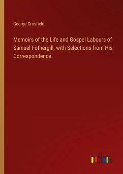 Memoirs of the Life and Gospel Labours of Samuel Fothergill, with Selections from His Correspondence