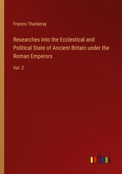 Researches Into the Ecclestical and Political State of Ancient Britain under the Roman Emperors