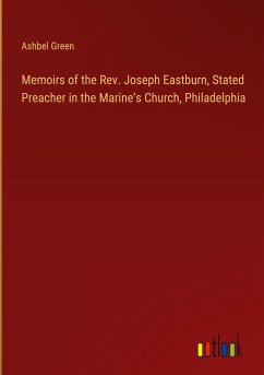 Memoirs of the Rev. Joseph Eastburn, Stated Preacher in the Marine¿s Church, Philadelphia