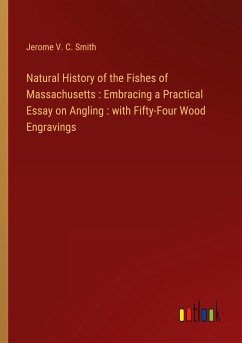 Natural History of the Fishes of Massachusetts : Embracing a Practical Essay on Angling : with Fifty-Four Wood Engravings - Smith, Jerome V. C.