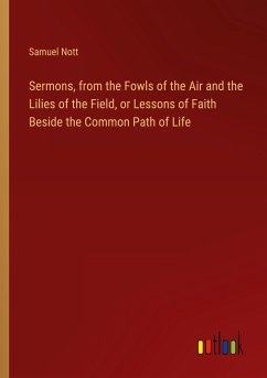 Sermons, from the Fowls of the Air and the Lilies of the Field, or Lessons of Faith Beside the Common Path of Life