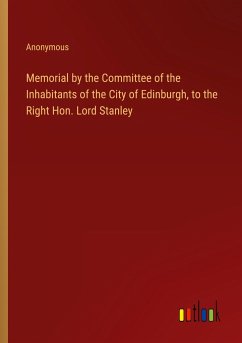 Memorial by the Committee of the Inhabitants of the City of Edinburgh, to the Right Hon. Lord Stanley