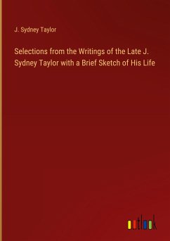 Selections from the Writings of the Late J. Sydney Taylor with a Brief Sketch of His Life - Taylor, J. Sydney