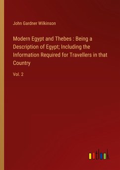 Modern Egypt and Thebes : Being a Description of Egypt; Including the Information Required for Travellers in that Country - Wilkinson, John Gardner