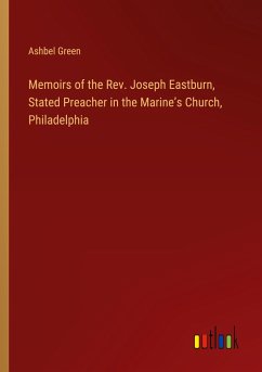 Memoirs of the Rev. Joseph Eastburn, Stated Preacher in the Marine¿s Church, Philadelphia - Green, Ashbel