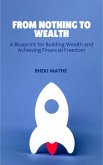 From Nothing to Wealth (eBook, ePUB) From Nothing to Wealth (eBook, ePUB)
