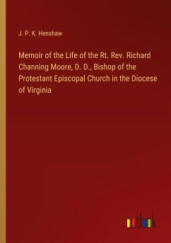 Memoir of the Life of the Rt. Rev. Richard Channing Moore, D. D., Bishop of the Protestant Episcopal Church in the Diocese of Virginia