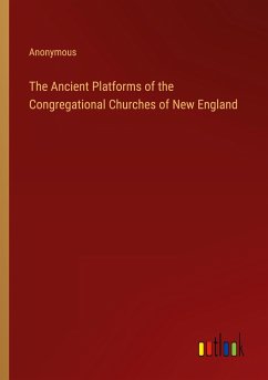 The Ancient Platforms of the Congregational Churches of New England