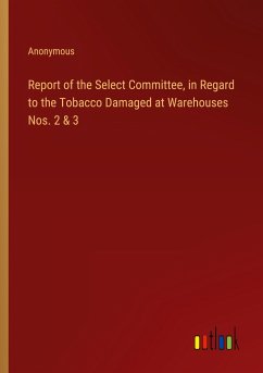 Report of the Select Committee, in Regard to the Tobacco Damaged at Warehouses Nos. 2 & 3