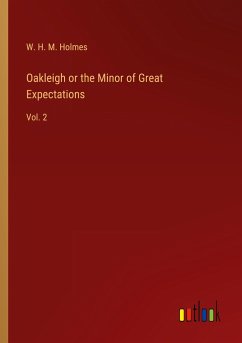 Oakleigh or the Minor of Great Expectations - Holmes, W. H. M.