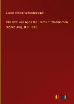 Observations upon the Treaty of Washington, Signed August 9, 1842