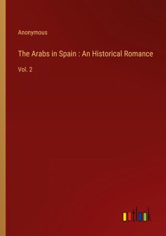 The Arabs in Spain : An Historical Romance