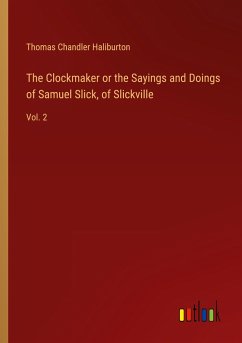 The Clockmaker or the Sayings and Doings of Samuel Slick, of Slickville - Haliburton, Thomas Chandler