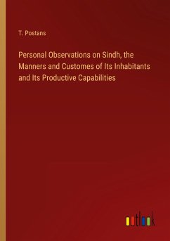 Personal Observations on Sindh, the Manners and Customes of Its Inhabitants and Its Productive Capabilities - Postans, T.
