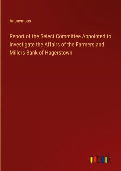 Report of the Select Committee Appointed to Investigate the Affairs of the Farmers and Millers Bank of Hagerstown