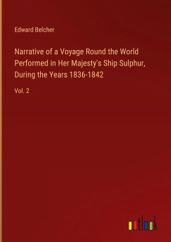 Narrative of a Voyage Round the World Performed in Her Majesty's Ship Sulphur, During the Years 1836-1842