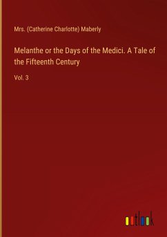 Melanthe or the Days of the Medici. A Tale of the Fifteenth Century - Maberly, (Catherine Charlotte)