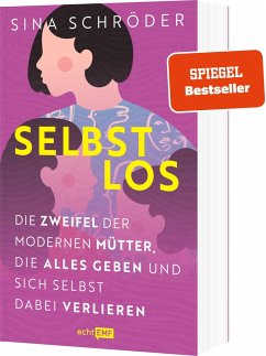 Selbstlos: Die Zweifel der modernen Mütter, die alles geben und sich selbst dabei verlieren  - Schröder, Sina