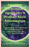 Futurisme Électronique Voyage vers le Prochain Siècle Technologique (eBook, ePUB) Futurisme Électronique Voyage vers le Prochain Siècle Technologique (eBook, ePUB)