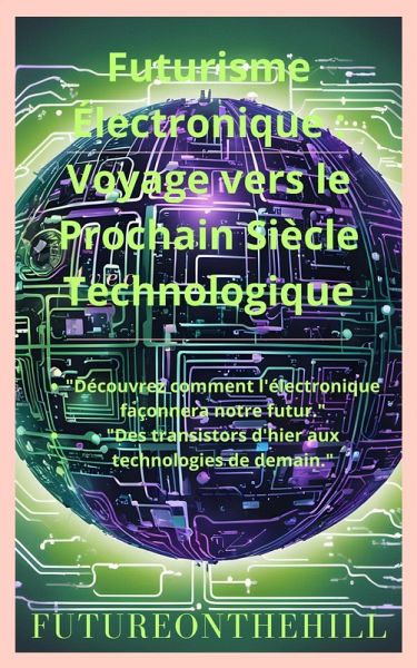 Futurisme Électronique Voyage vers le Prochain Siècle Technologique (eBook, ePUB)