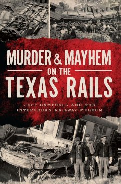 Murder & Mayhem on the Texas Rails (eBook, ePUB) - Campbell, Jeff; Interurban Railway Museum