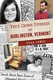 True Crime Stories of Burlington, Vermont (eBook, ePUB) True Crime Stories of Burlington, Vermont (eBook, ePUB)