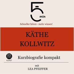 Käthe Kollwitz: Kurzbiografie kompakt (MP3-Download) - 5 Minuten; 5 Minuten Biografien; Pfeiffer, Lea