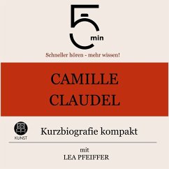 Camille Claudel: Kurzbiografie kompakt (MP3-Download) - 5 Minuten; 5 Minuten Biografien; Pfeiffer, Lea