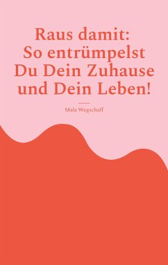 Raus damit: So entrümpelst Du Dein Zuhause und Dein Leben! (eBook, ePUB) - Wegschaff, Mala