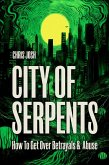 City of Serpents - 2nd Edition - How To Get Over Betrayals & Abuse (eBook, ePUB) City of Serpents - 2nd Edition - How To Get Over Betrayals & Abuse (eBook, ePUB)