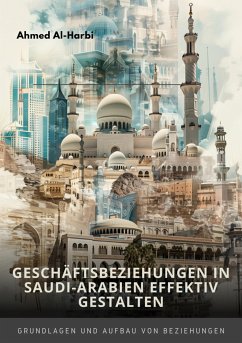 Geschäftsbeziehungen in Saudi-Arabien effektiv gestalten (eBook, ePUB) - Al-Harbi, Ahmed